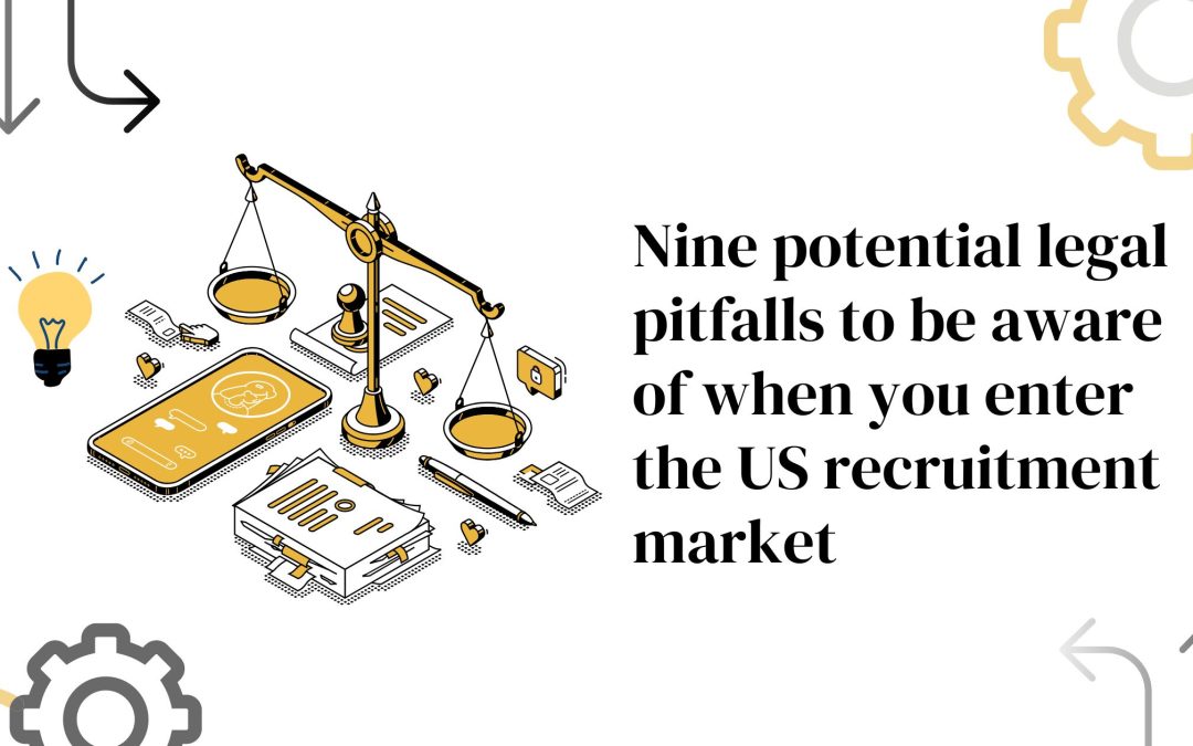 9 potential legal pitfalls to be aware of when you enter the US recruitment market