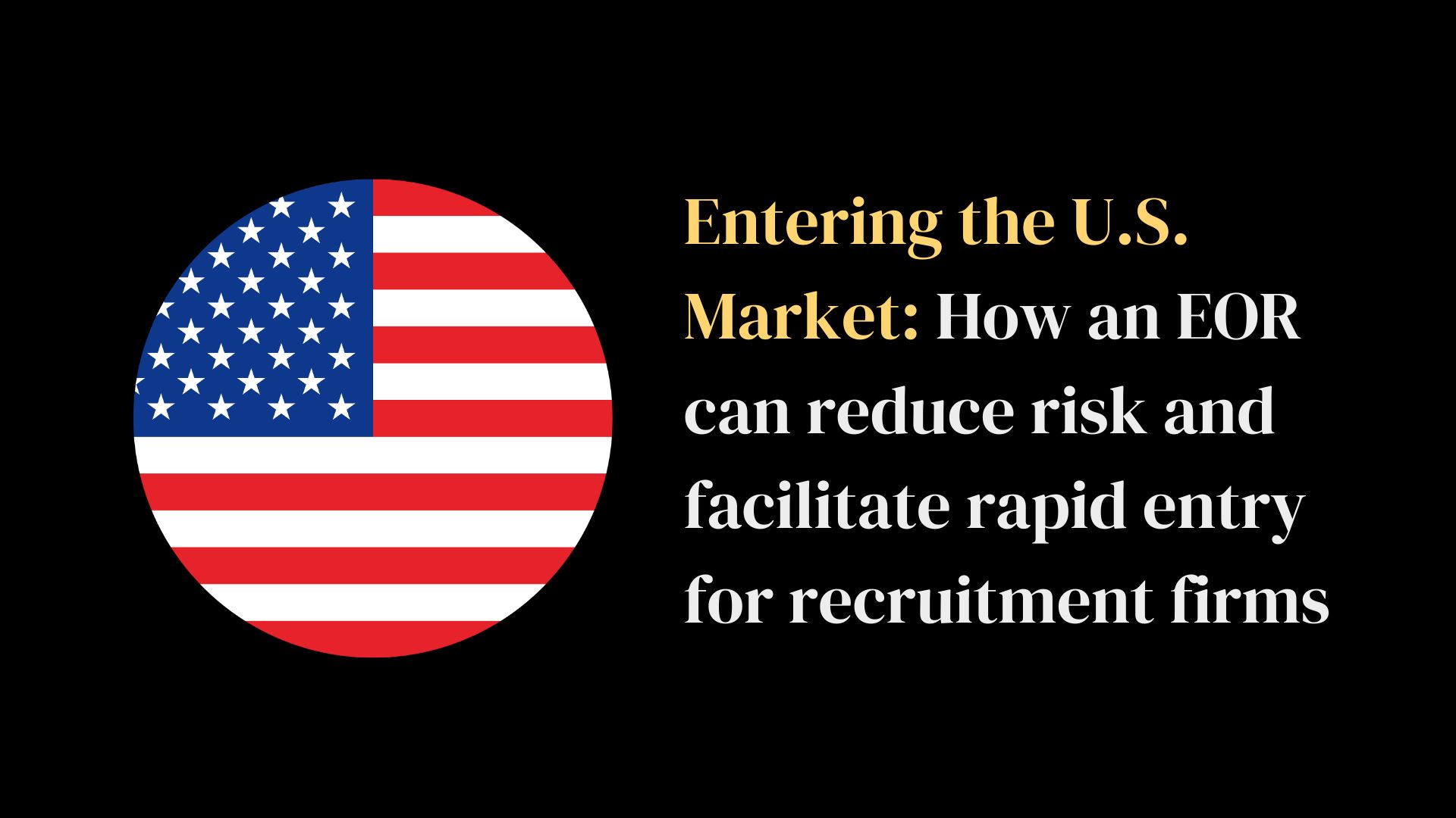 Entering the U.S. Market: How an EOR can reduce risk and facilitate rapid entry for recruitment firms