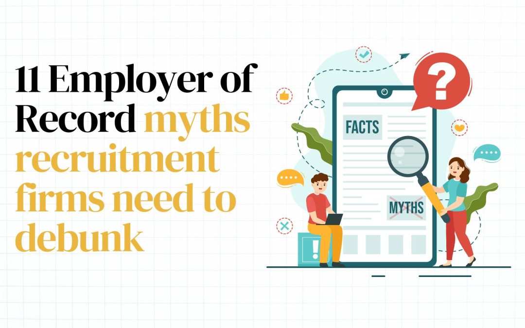 11 Employer of Record (EOR) myths recruitment firms need to debunk