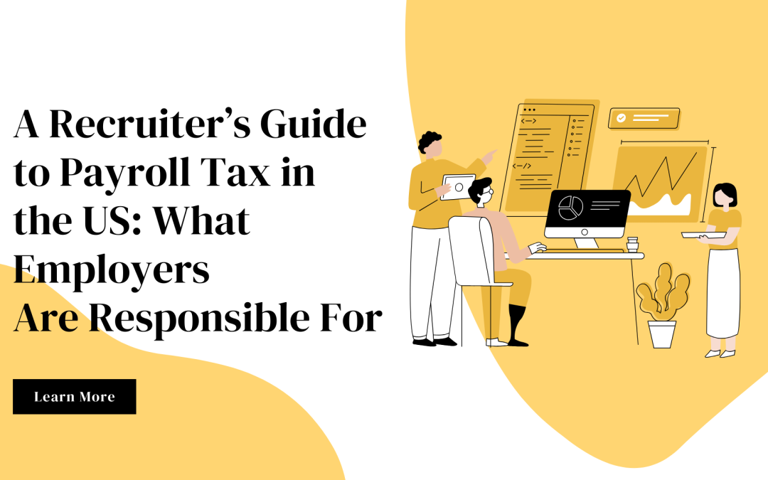 A Recruiter’s Guide to Payroll Tax in the US: What Employers Are Really Responsible For