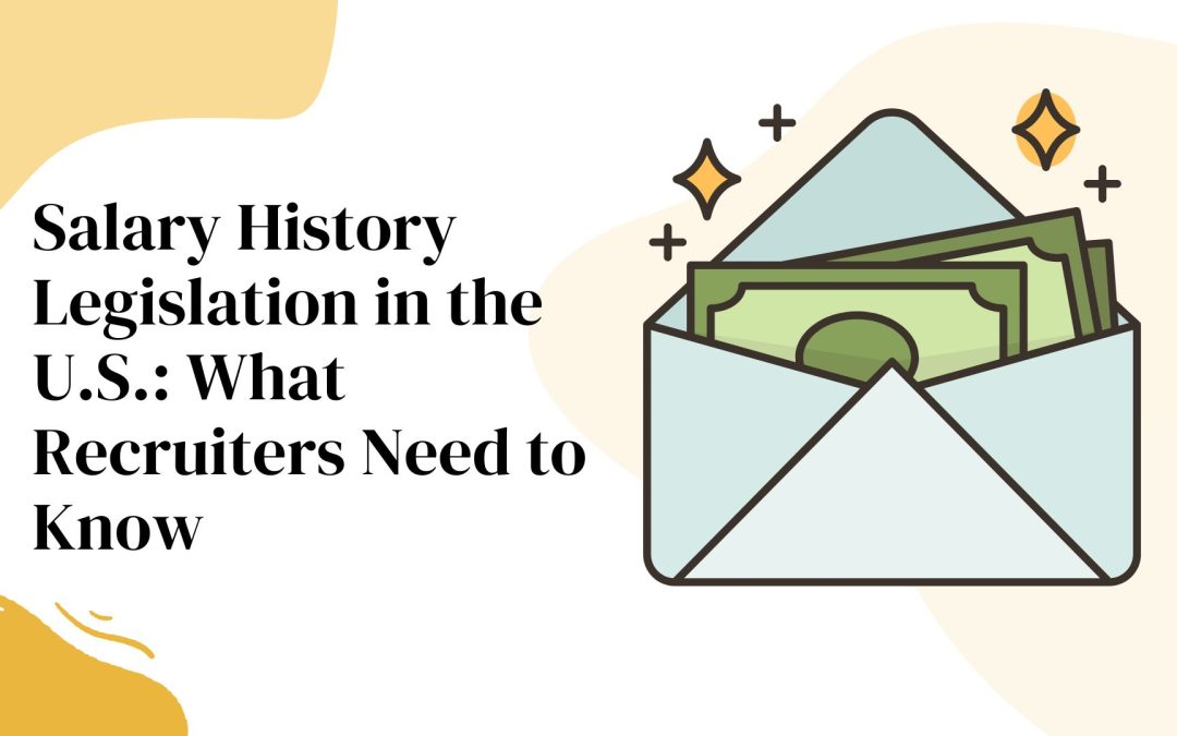 Salary History Legislation in the U.S.: What Recruiters Need to Know