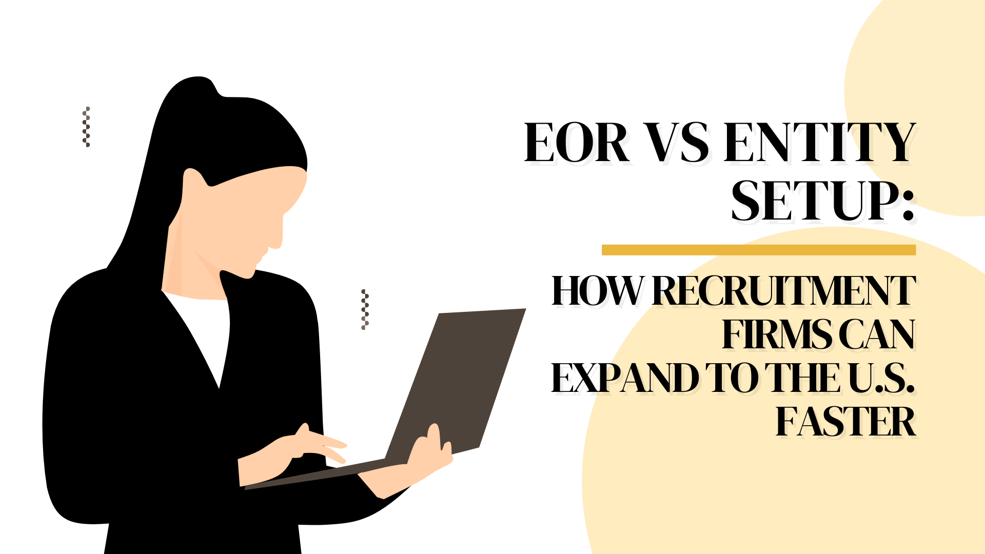 EOR vs Entity Setup EOR vs Entity Setup: How Recruitment Firms Can Expand to the U.S. Faster