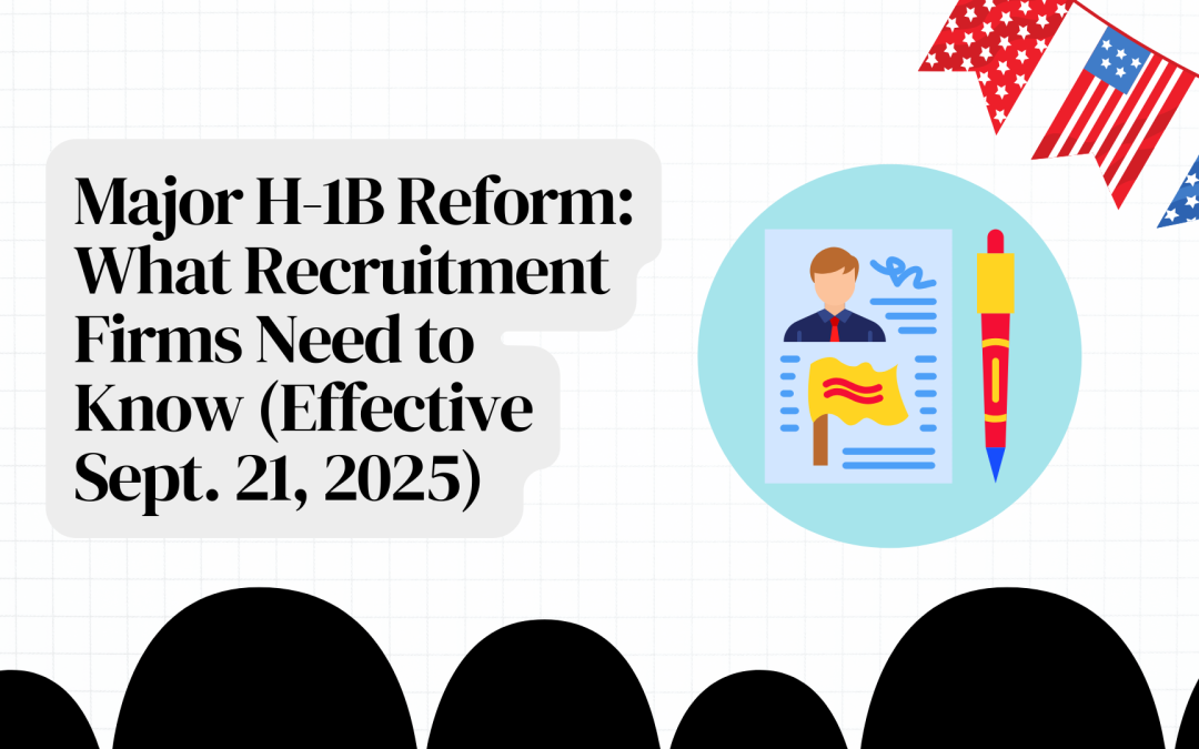 Major H-1B Reform: What Recruitment Firms Need to Know (Effective Sept. 21, 2025)