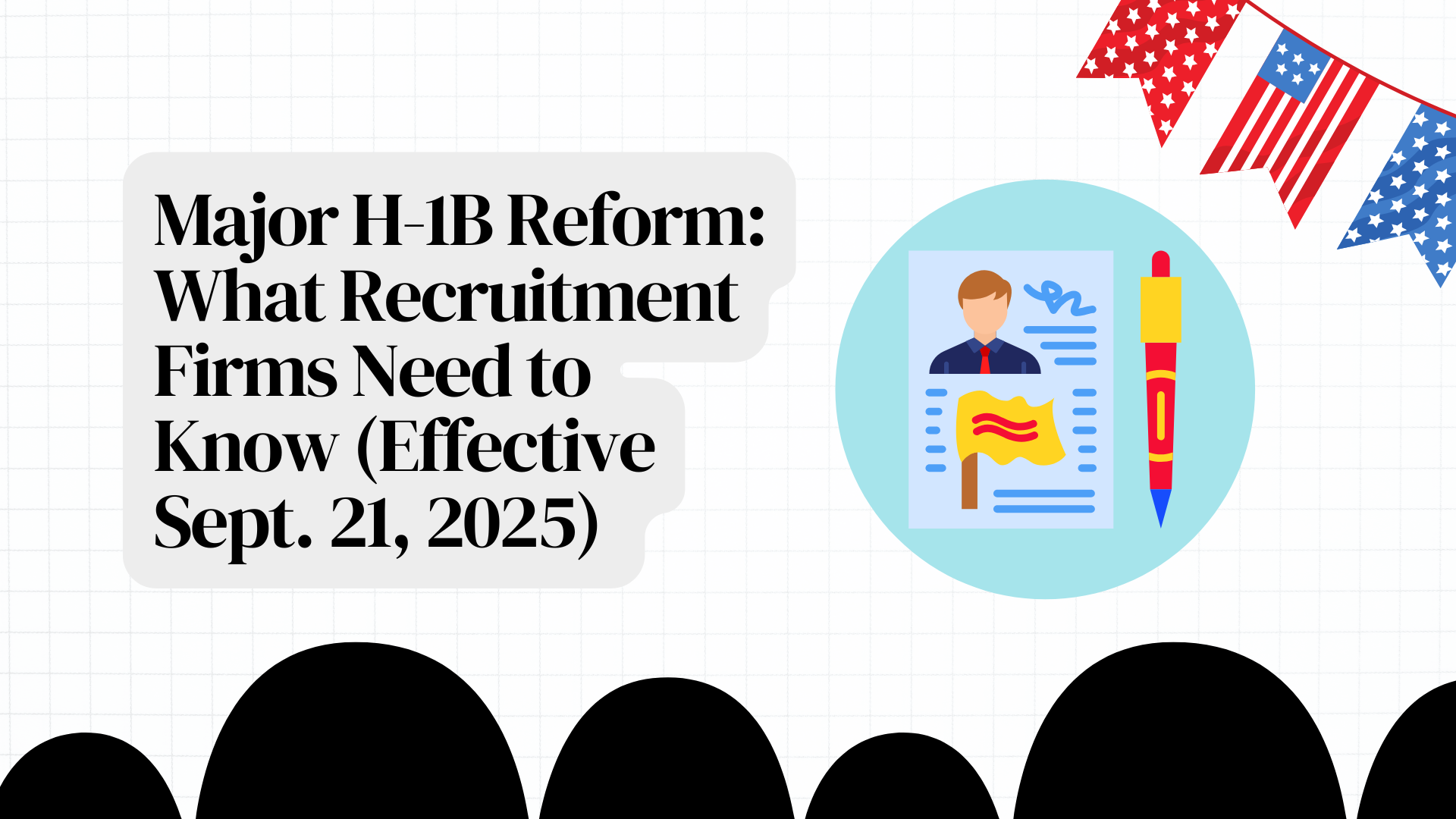 Major H-1B Reform: What Recruitment Firms Need to Know (Effective Sept. 21, 2025)