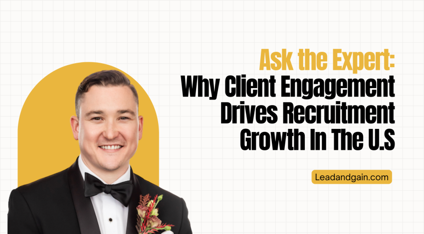 Ask the Expert: Why Client Engagement Is the Real Driver of Recruitment Growth in the U.S. 